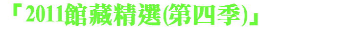 「2011館藏精選(第四季)」 