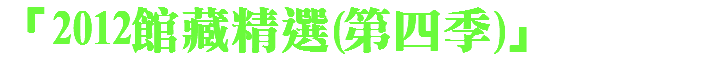 「2012館藏精選(第四季)」 