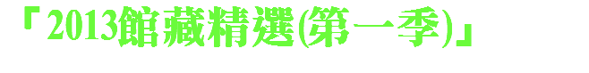 「2013館藏精選(第一季)」 