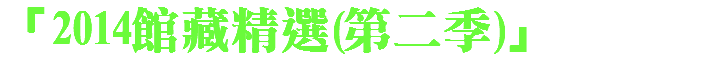 「2014館藏精選(第二季)」 