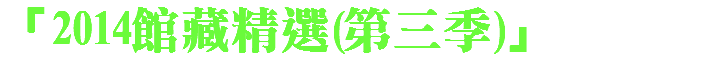 「2014館藏精選(第三季)」 