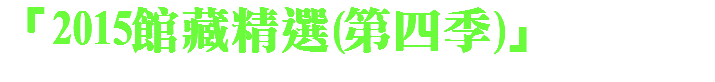 「2015館藏精選(第四季)」 