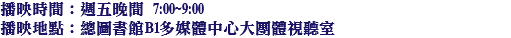 播映時間：週五晚間 7:00~9:00 播映地點：總圖書館B1多媒體中心大團體視聽室