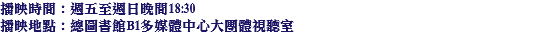 播映時間：週五至週日晚間18:30
播映地點：總圖書館B1多媒體中心大團體視聽室